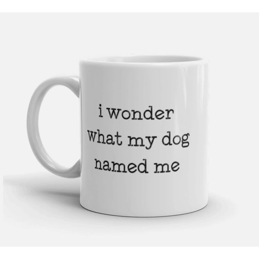 I Wonder What My Dog Named Me Funny Dog Lover Coffee Mug 11oz Cup